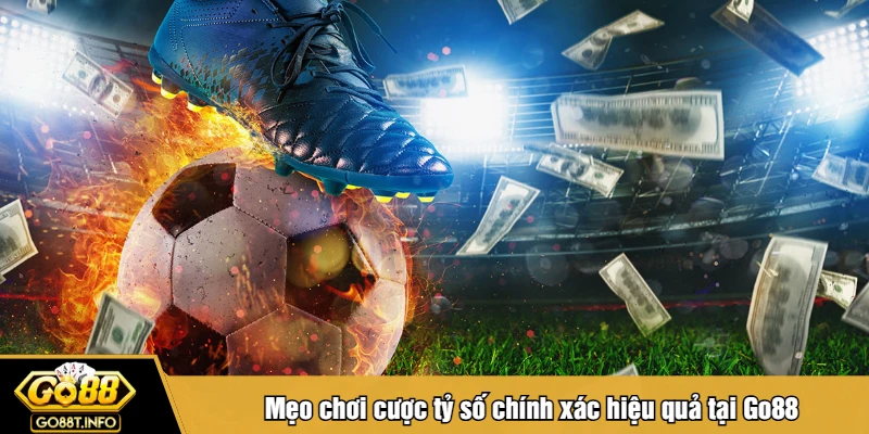 Mẹo chơi cược tỷ số chính xác hiệu quả tại Go88