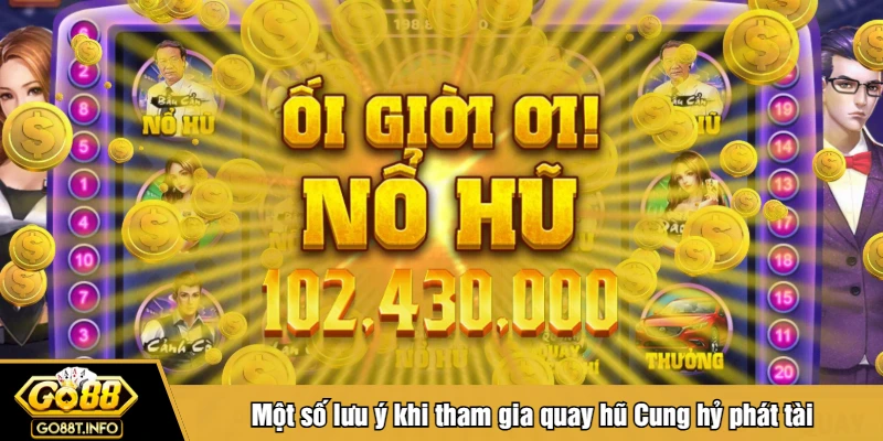 Một số lưu ý khi tham gia quay hũ Cung hỷ phát tài