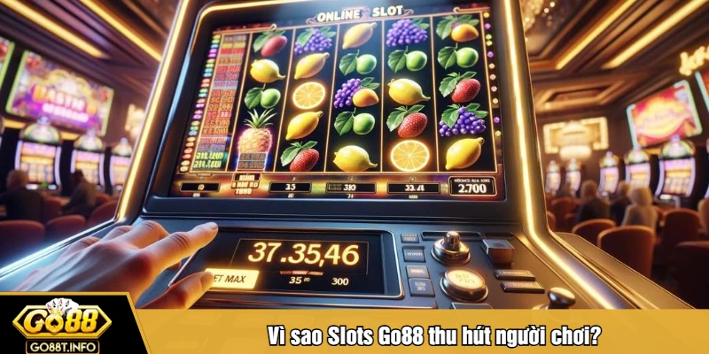 Vì sao Slots Go88 thu hút người chơi?